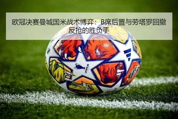 欧冠决赛曼城国米战术博弈：B席后置与劳塔罗回撤反抢的胜负手