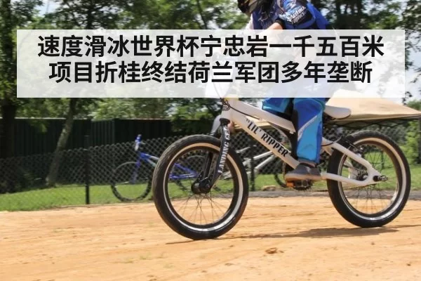 速度滑冰世界杯宁忠岩一千五百米项目折桂终结荷兰军团多年垄断